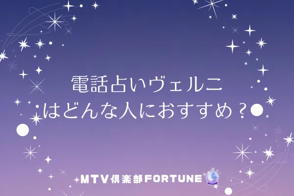 電話占いヴェルニはどんな人におすすめ？