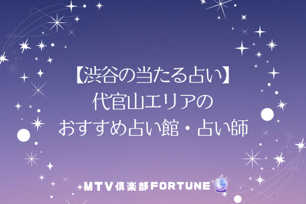 【渋谷の当たる占い】代官山エリアのおすすめ占い館・占い師