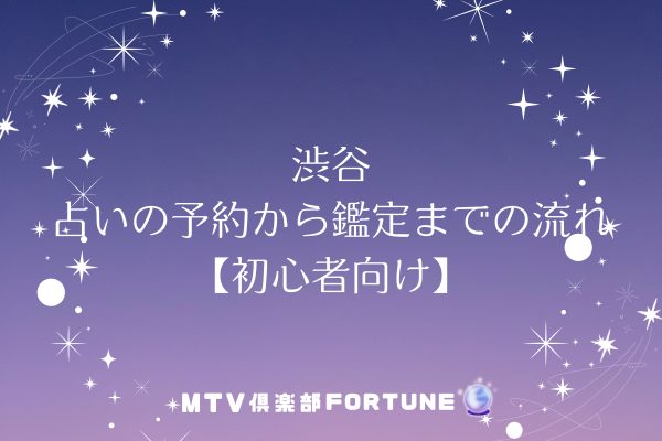 渋谷 占いの予約から鑑定までの流れ【初心者向け】